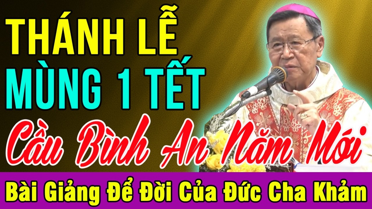 MÙNG MỘT TẾT CẦU BÌNH AN CHO NĂM MỚI - Bài Giảng Để Đời Của Đức Cha Khảm