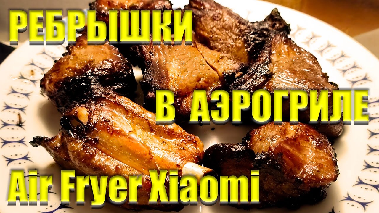 Аэрогриль РЕБРЫШКИ ЗАПЕЧЕННЫЕ Невероятно вкусные ребрышки в аэрогриле РЕЦЕПТ Air Fryer Xiaomi