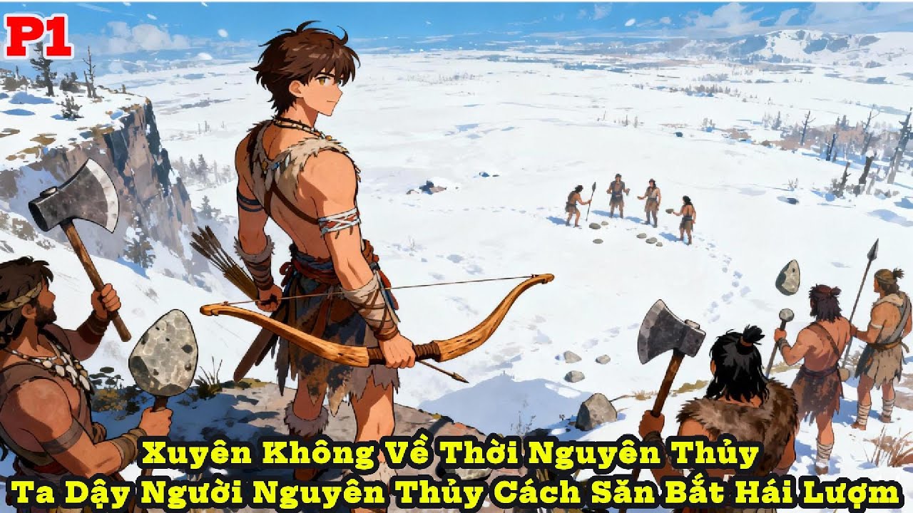 Xuyên Không Về Thời Nguyên Thủy Ta Dậy Người Nguyên Thủy Cách Săn Bắt Hái Lượm P1
