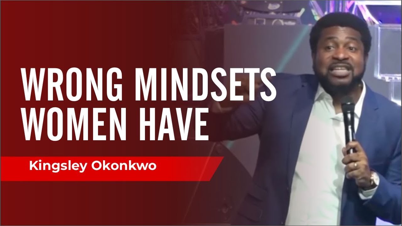 Wrong mindsets Women Have | Kingsley Okonkwo