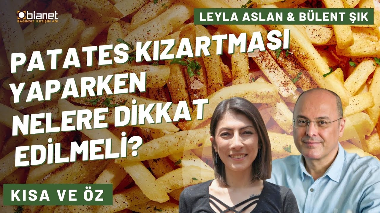 Patates kızartması yaparken dikkat! | Leyla Aslan & Bülent Şık | Kısa ve Öz