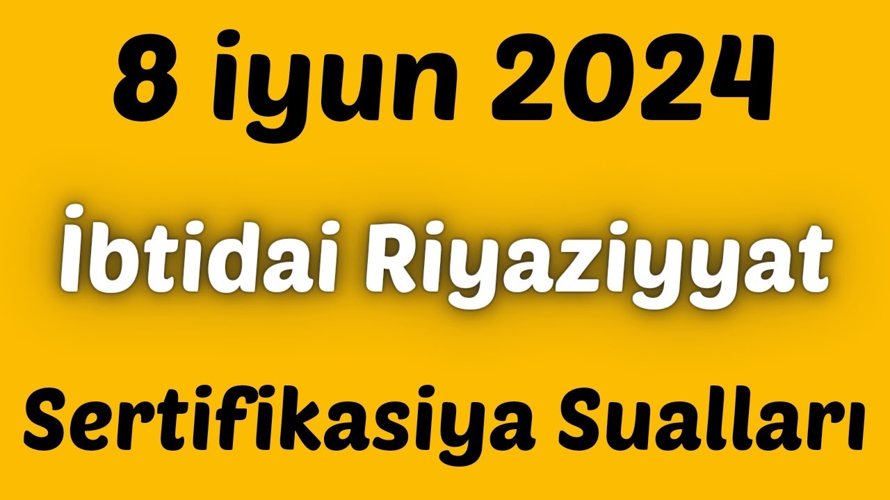 8 iyun 2024. İbtidai sinif Riyaziyyat sualları. Sertifikasiya imtahanı. 08.06.2024. #sertifikasiya