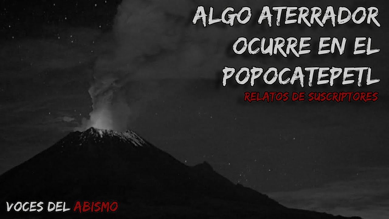 Algo aterrador ocurre bajo las faldas del Popocatepetl - Relatos de suscriptores