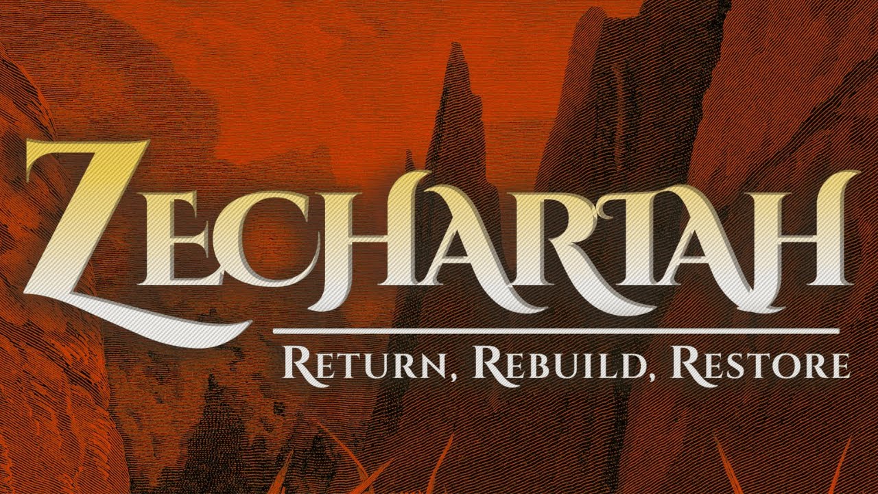 Zechariah - Return, Rebuild, Restore