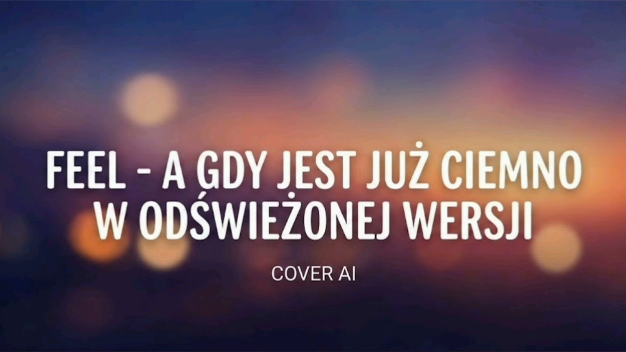 Feel - A gdy już ciemno | Odświeżona wersja 2026 (cover ai)