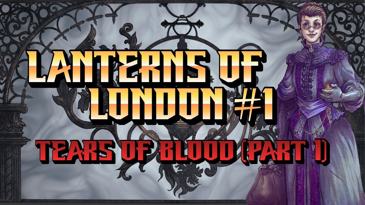 Gothic Horror RPG: Lanterns of London - Episode 1 - Tears of Blood, Part 1