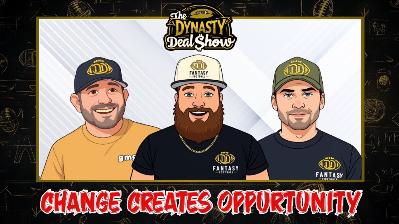 Dynasty Deal Show: Change Creates Opportunity