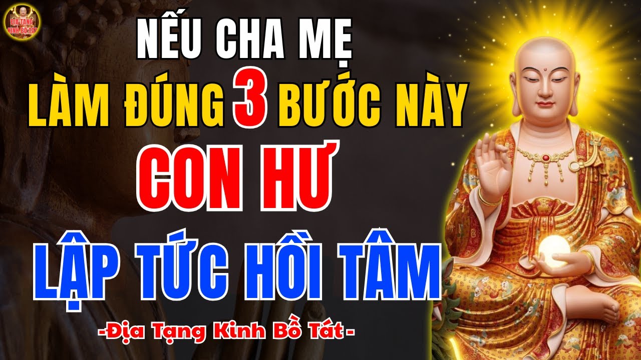 Địa Tạng Bồ Tát Dạy Cha Mẹ Làm Đúng 3 Bước Này – Con Hư Cũng Hồi Tâm, Tiêu Trừ Nghiệp Chướng