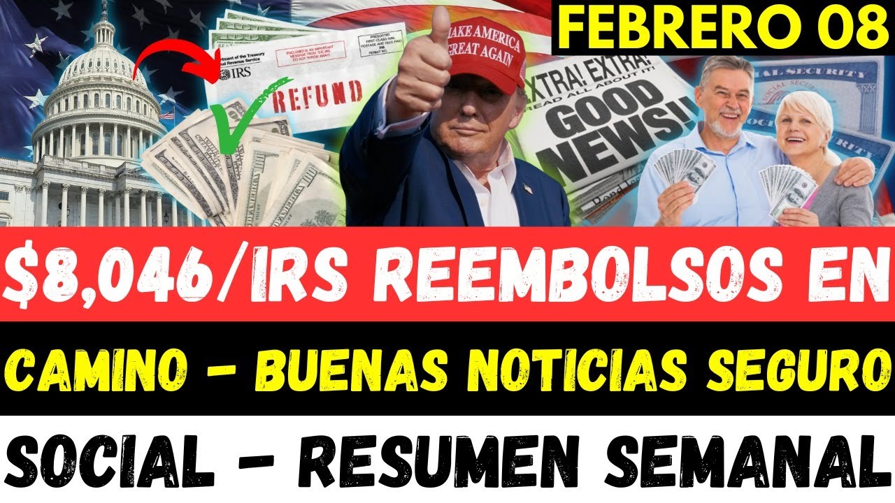 $8,046 / IRS REEMBOLSOS EN CAMINO - BUENAS NOTICIAS SEGURO SOCIAL - RESUMEN SEMANAL
