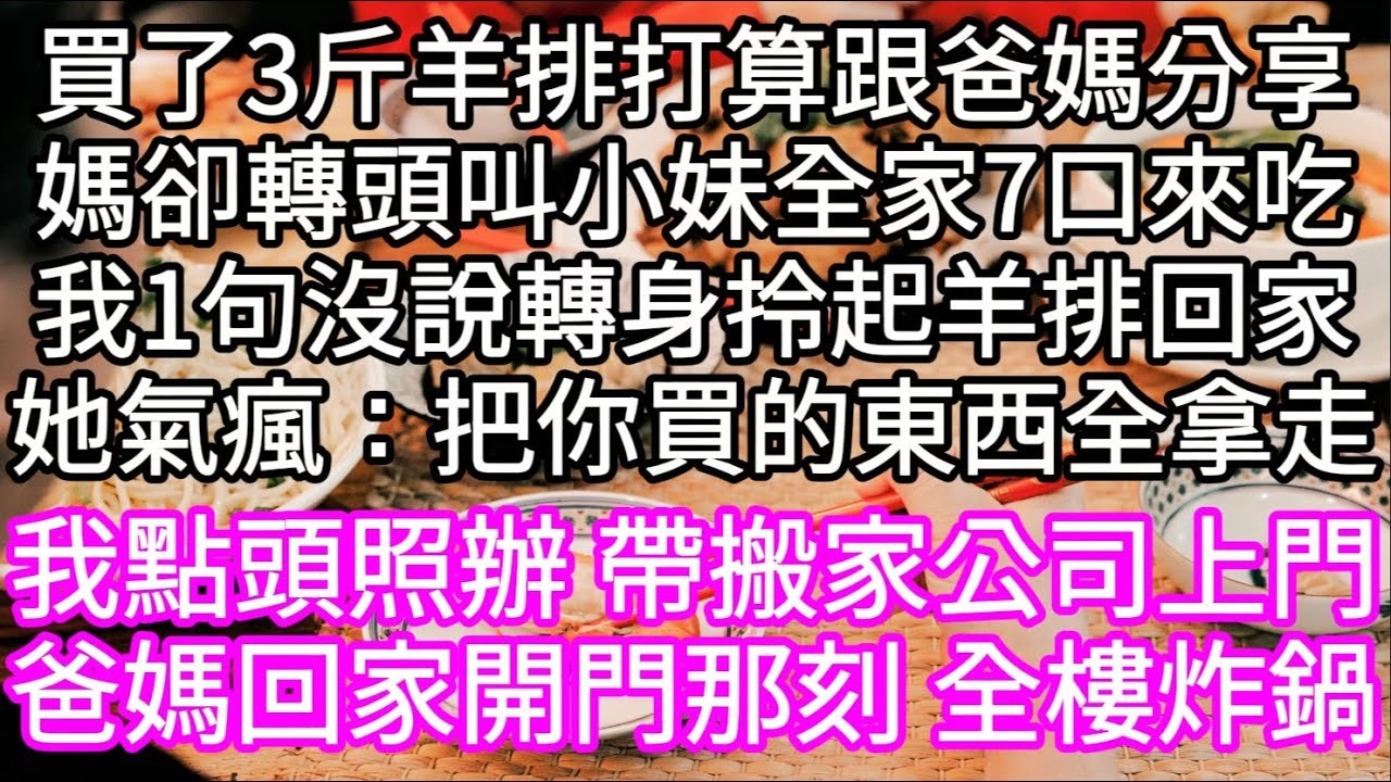 買了3斤羊排打算跟爸媽分享媽卻轉頭叫小妹全家7口來吃我1句沒說轉身拎起羊排回家她氣瘋：把你買的東西全拿走 #心書時光 #為人處事 #生活經驗 #情感故事 #唯美频道 #爽文