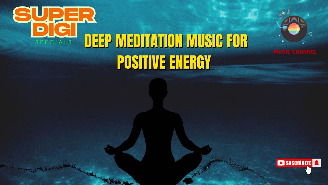 DEEP MEDITATION MUSIC FOR POSITIVE ENERGY