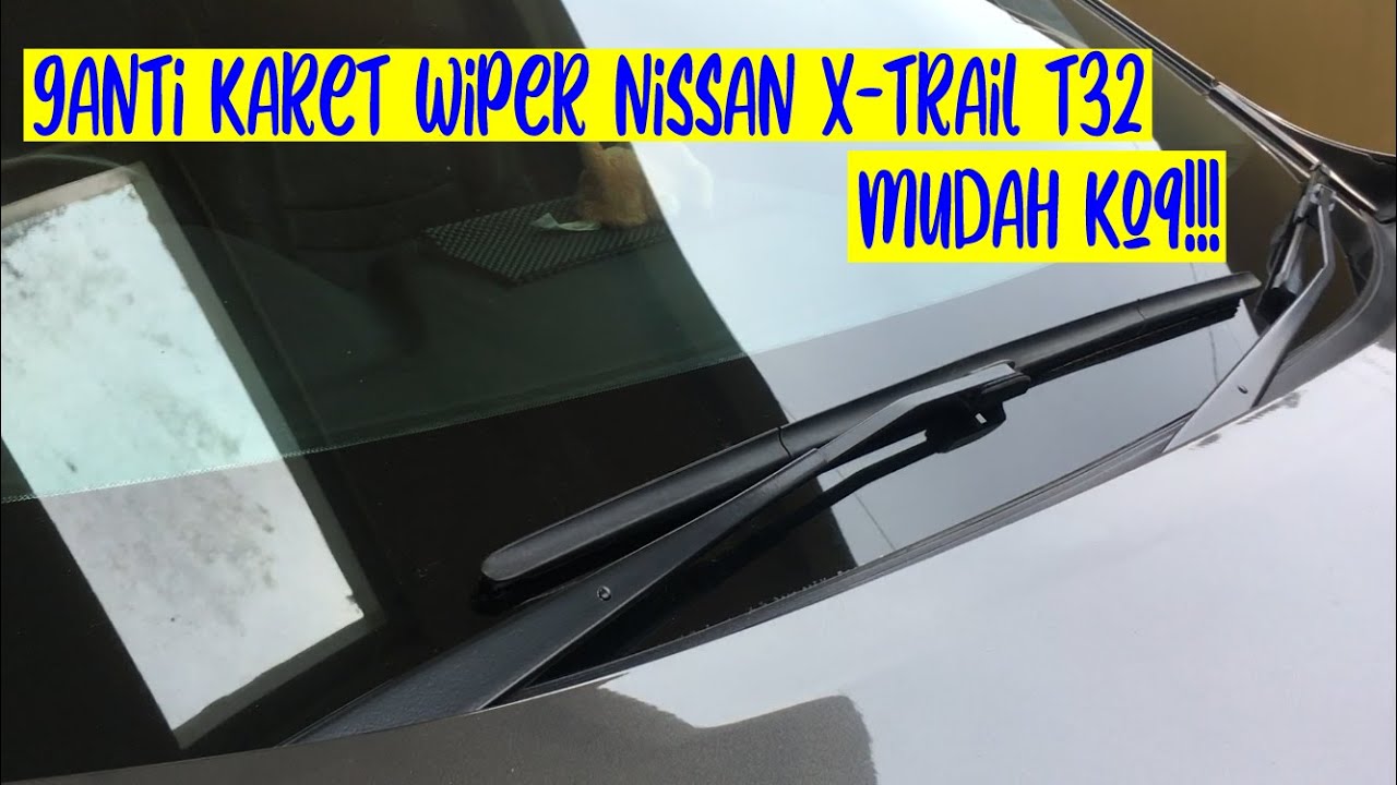 Cara Mengganti Wiper Blade Nissan X Trail T32
