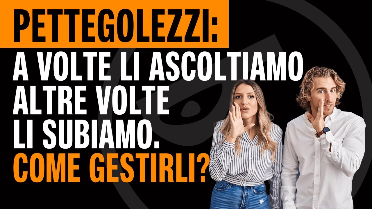 🔴 PETTEGOLEZZI: a volte li ascoltiamo, altre volte li subiamo. Come gestirli?