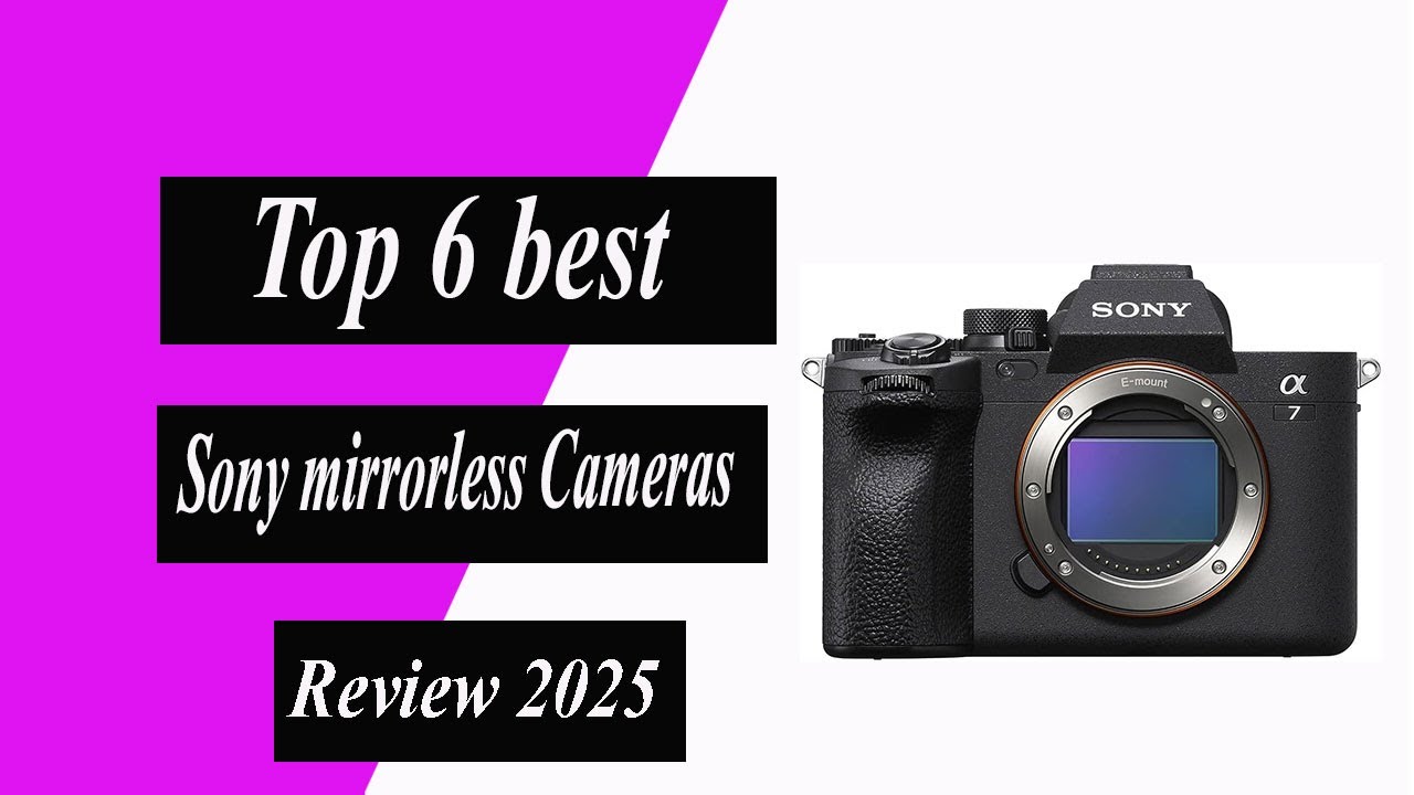 Top 6 best sony mirrorless cameras in 2025