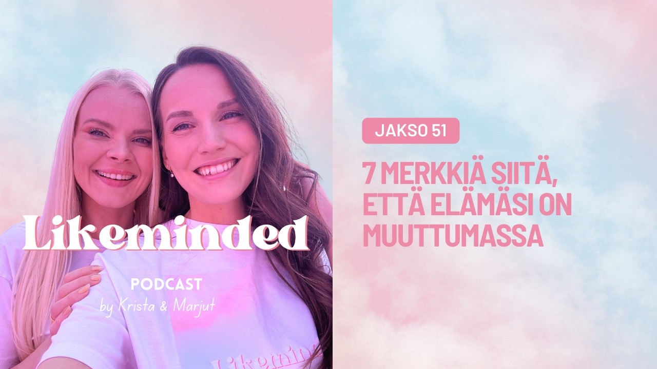 Jakso 51: 7 merkkiä siitä, että elämäsi on muuttumassa - Likeminded podi