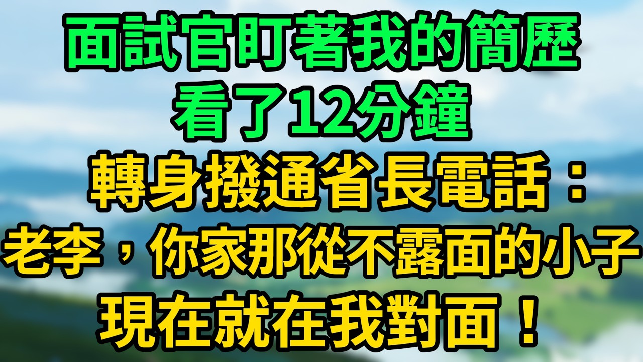 面試官盯著我的簡歷看了12分鐘，轉身撥通省長電話：&ldquo;老李，你家那個從不露面的小子，現在就在我對面！&rdquo;#情感故事 #講故事 #幸福生活 #深夜故事