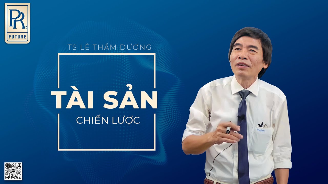TÀI SẢN CHIẾN LƯỢC | TS LÊ THẨM DƯƠNG MỚI NHẤT NĂM 2022