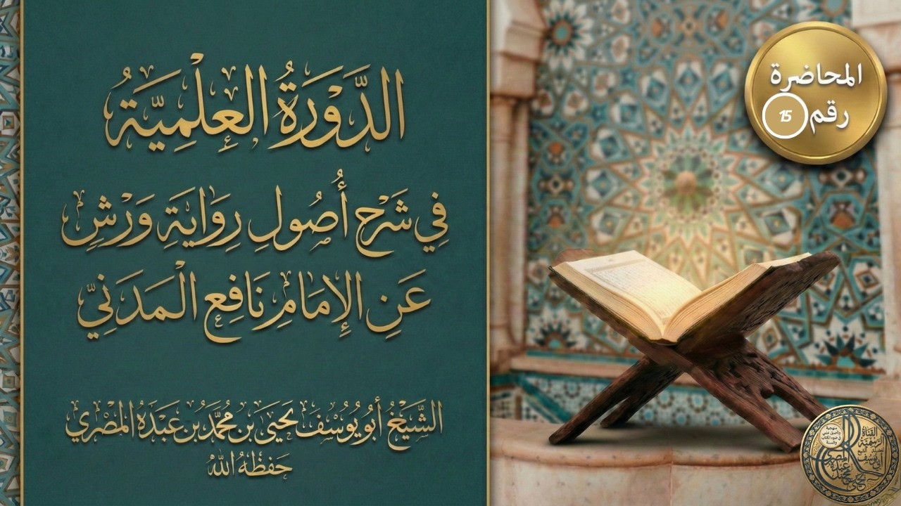 شرح أصول رواية ورش عن الامام نافع المدني للشيخ أبي يوسف يحيى بن محمد عبده المصري المحاضرة 15