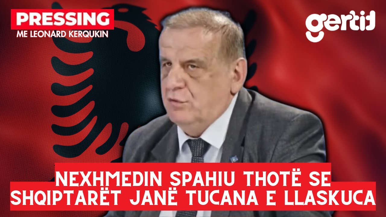 Nexhmedin Spahiu thotë se shqiptarët janë tucana e llaskuca | Pressing