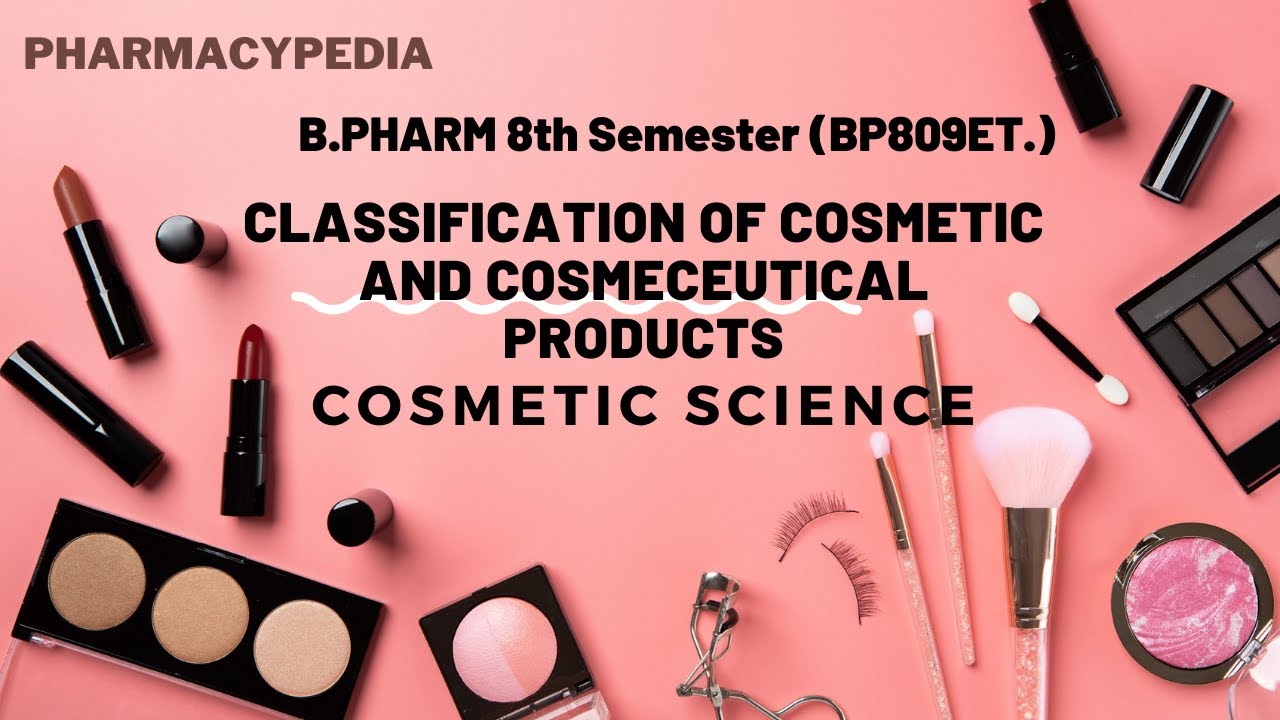 CLASSIFICATION OF COSMETIC AND COSMECEUTICAL PRODUCTS |UNIT 1 | COSMETIC SCIENCE | BP809ET | B.PHARM