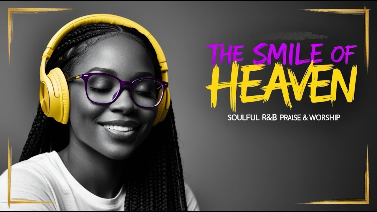 THE SMILE OF HEAVEN  | SOULFUL R&B GOSPEL PRAISE AND WORSHIP SONGS PLAYLIST