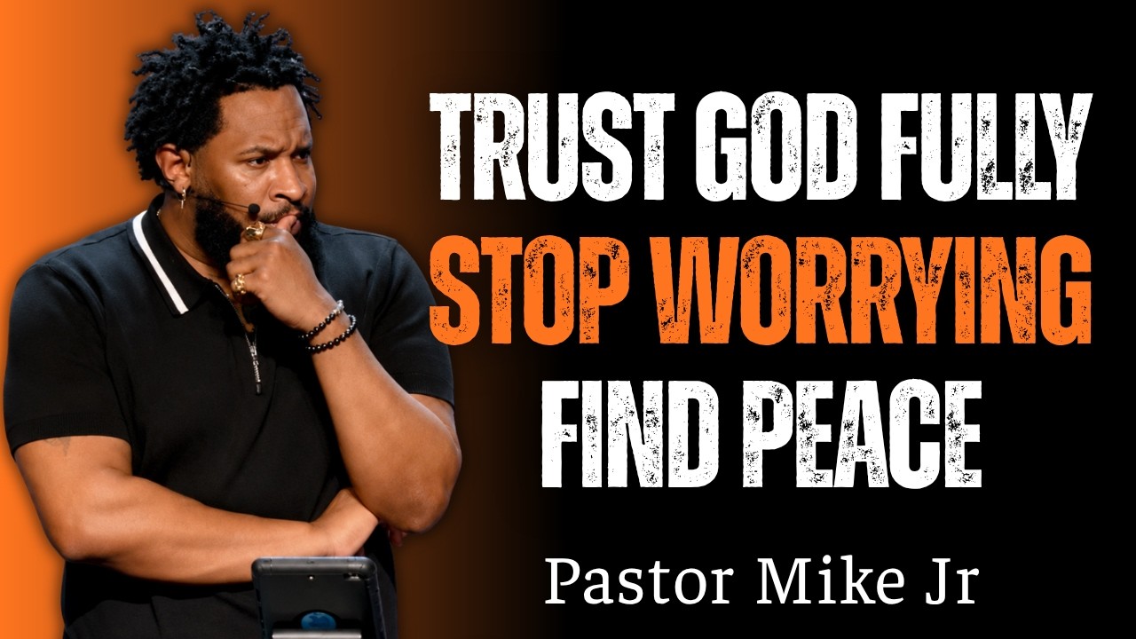 TRUST GOD FULLY STOP WORRYING FIND PEACE | Pastor Mike Jr