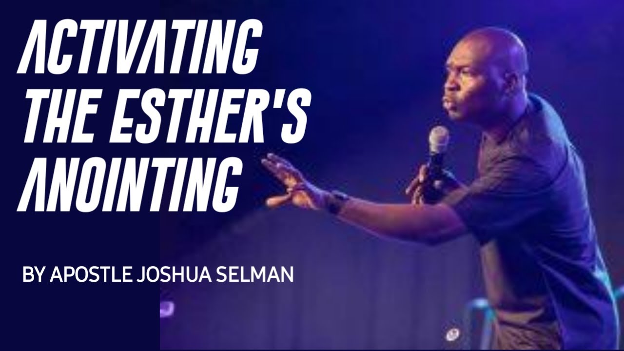 ACTIVATING THE ESTHER'S ANOINTING by Apostle Joshua Selman
