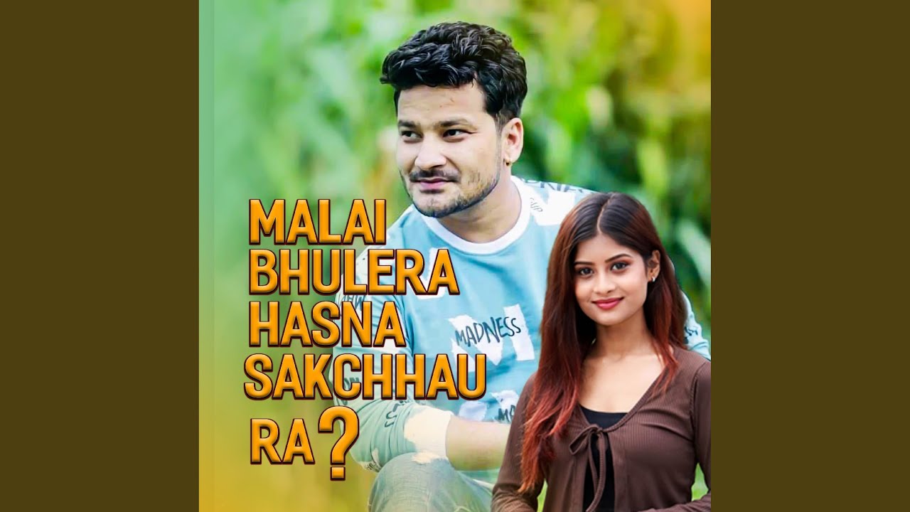 Malai Bhulera Hasna Sakchhau Ra?
