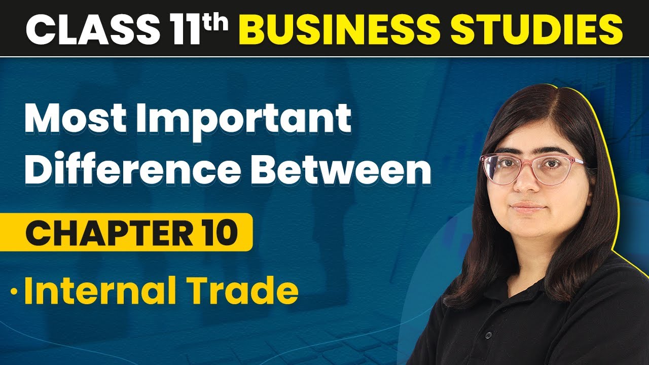 Most Important Difference Between - Internal Trade | Class 11 Business Studies Chapter 10