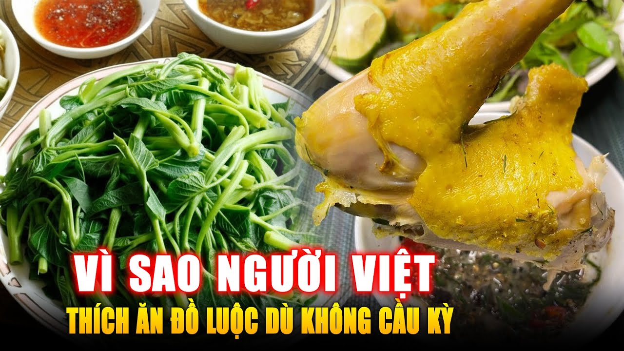 VÌ SAO NGƯỜI VIỆT THÍCH ĂN ĐỒ LUỘC DÙ KHÔNG CẦU KỲ ?  Góc Kiến Thức