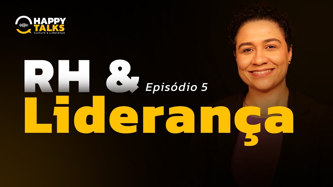 RH E LIDERAN&Ccedil;A - O papel do RH no desenvolvimento de l&iacute;deres | Happy Talks 05