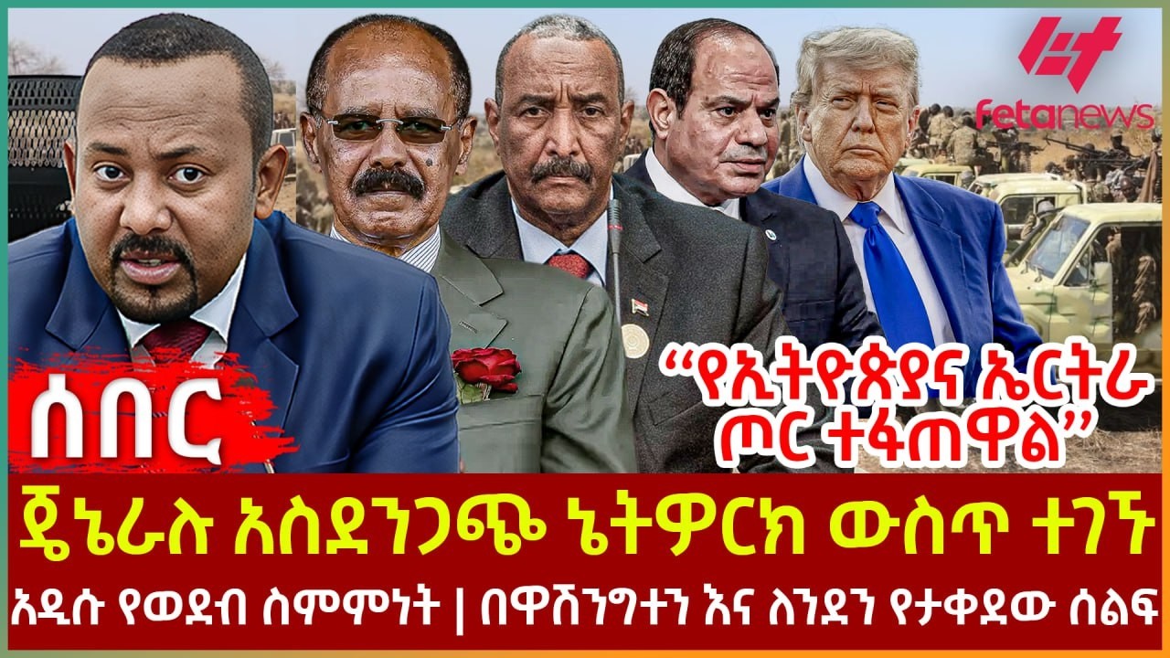 Ethiopia - ጄኔራሉ አስደንጋጭ ኔትዎርክ ውስጥ ተገኙ፣ ‘‘የኢትዮጵያና ኤርትራ ጦር ተፋጠዋል’’፣ አዲሱ የወደብ ስምምነት፣ በዋሽንግተንና ለንደን ሰልፍ