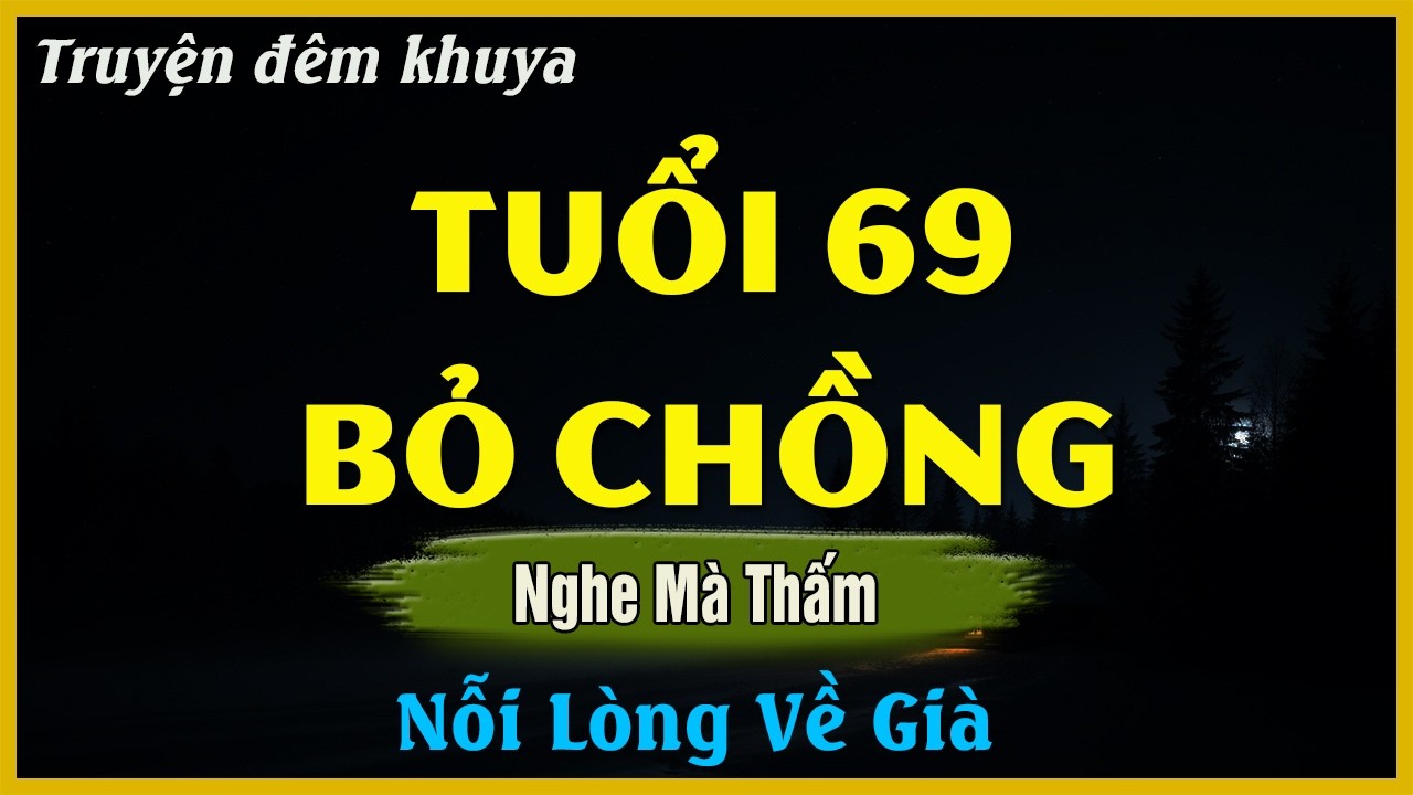 Nghe Mà Xúc Động Nghẹn Ngào - TUỔI 69 BỎ CHỒNG | Đọc Truyện Đêm Khuya