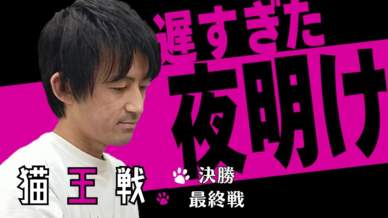 第1回猫王戦　決勝４回戦｜遅すぎた夜明け