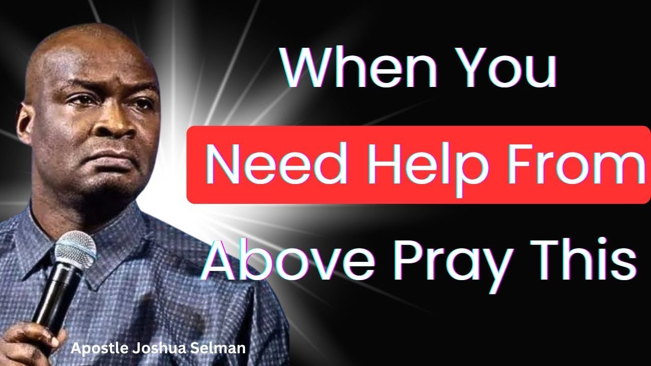 When You Need Help From Above Pray This – Apostle Joshua Selman