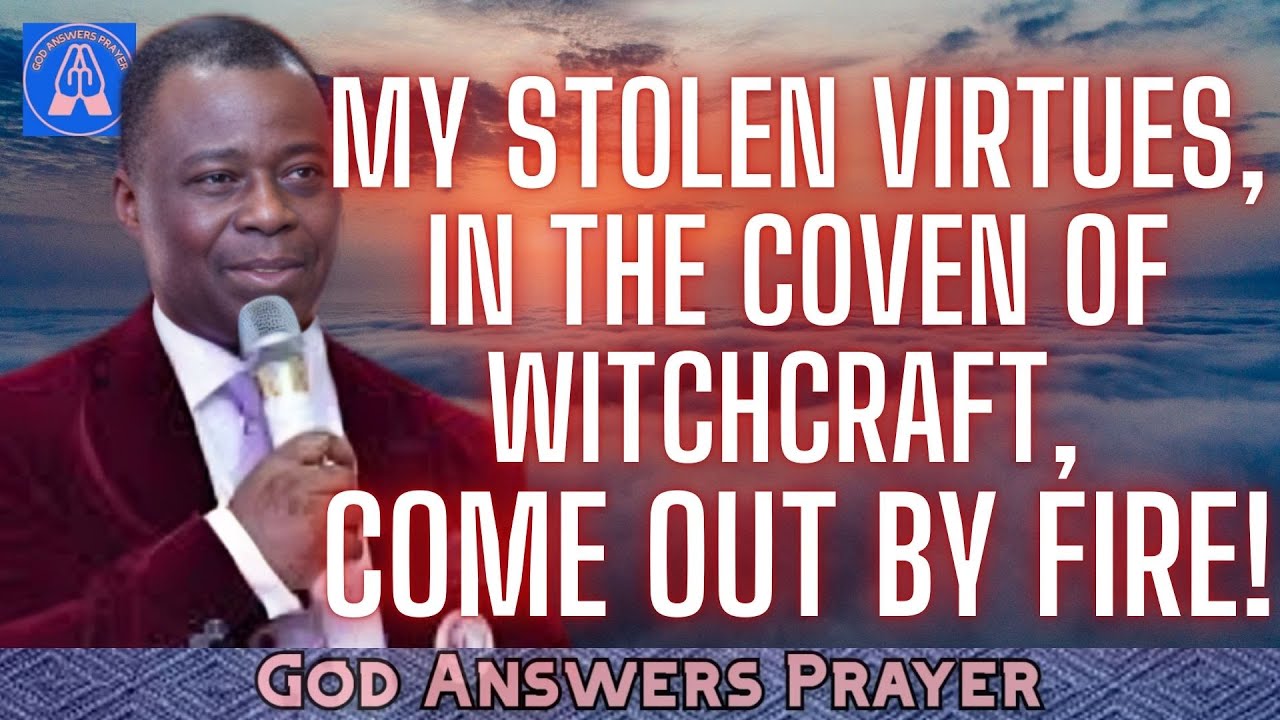 MY STOLEN VIRTUES, IN THE COVEN OF WITCHCRAFT, COME OUT BY FIRE! - DR DK OLUKOYA