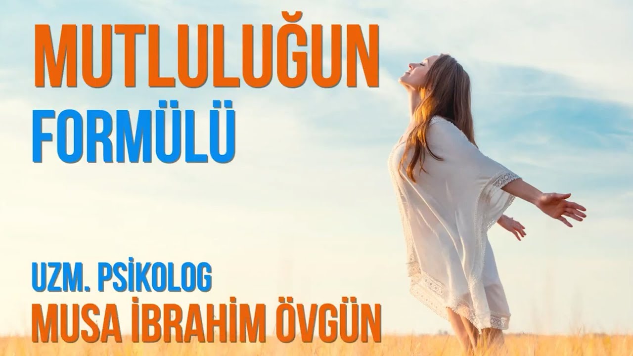 MUTLULUK ? (Mutluluğun Formülü) - Uzman Psikolog MUSA İBRAHİM ÖVGÜN