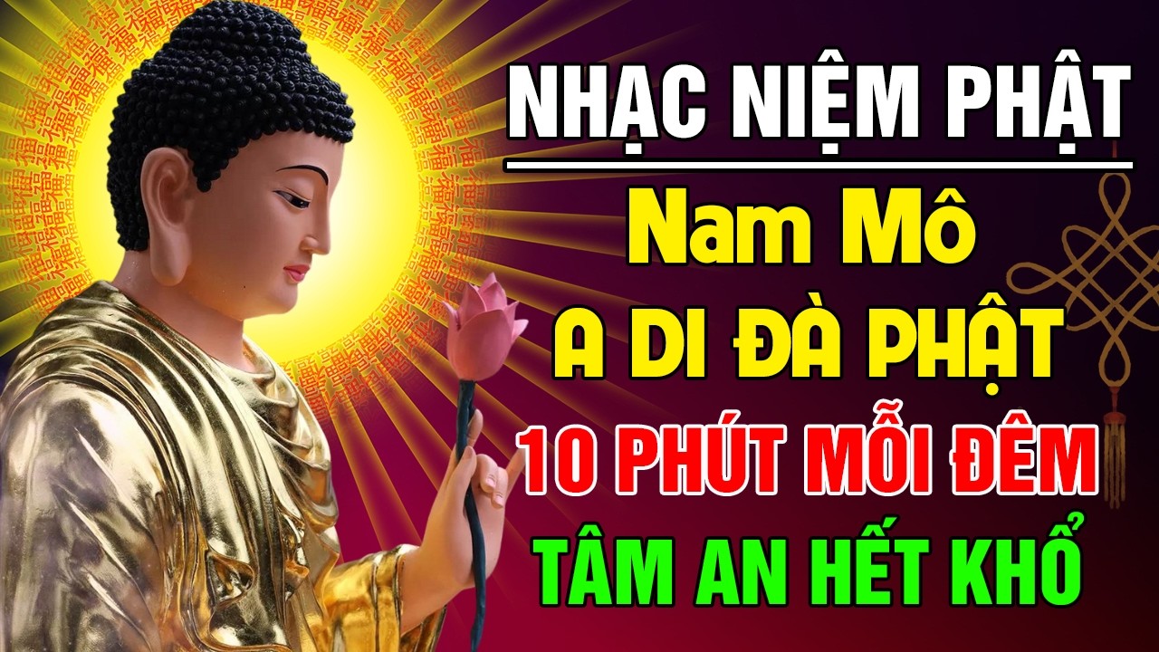 Nhạc Niệm Phật: NAM MÔ A DI ĐÀ PHẬT - 10 Phút Mỗi Đêm Nghe TÂM AN HẾT KHỔ, Tăng Trưởng Phước Đức
