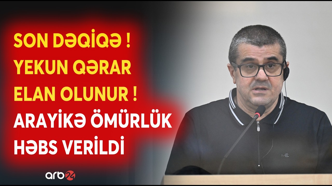 TƏCİLİ! Məhkəmənin YEKUN QƏRARI AÇIQLANIR: Arayik ÖMÜRLÜK AZADLIQDAN MƏHRUM EDİLDİ - SON MƏLUMATLAR