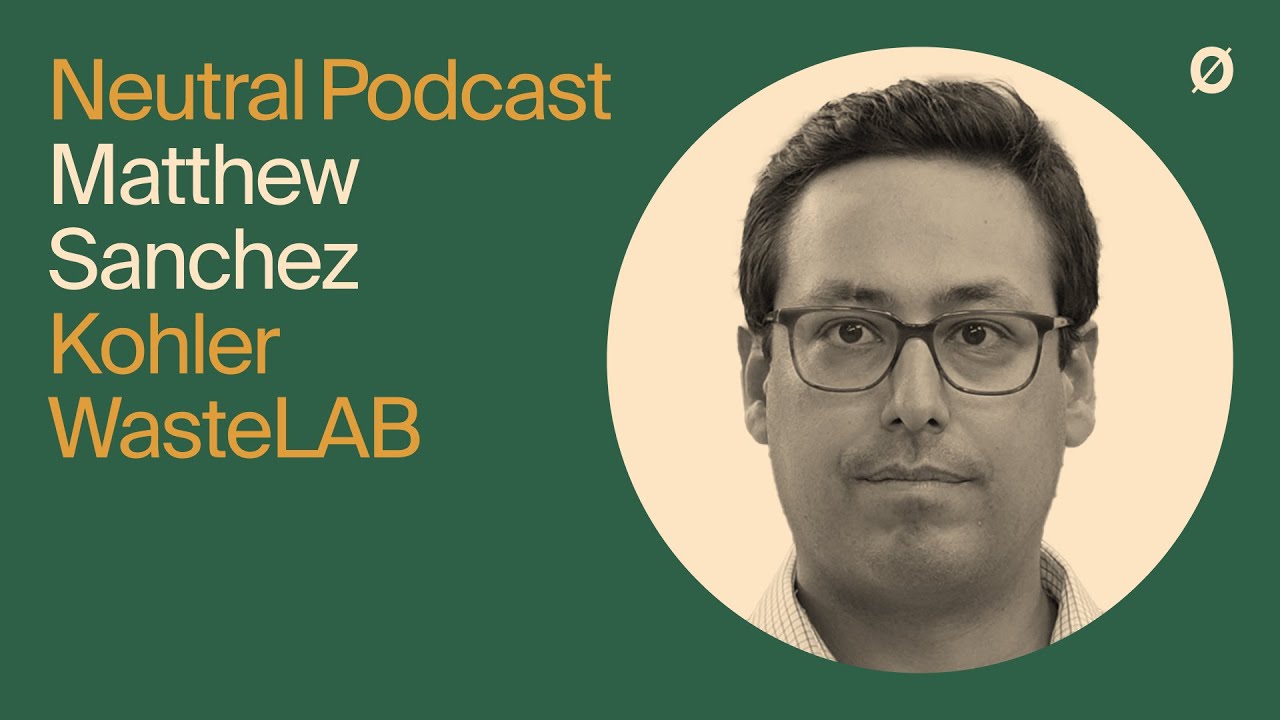 Neutral Podcast Ep 27 – Kohler WasteLAB & Neutral Partnership | Matthew Sanchez