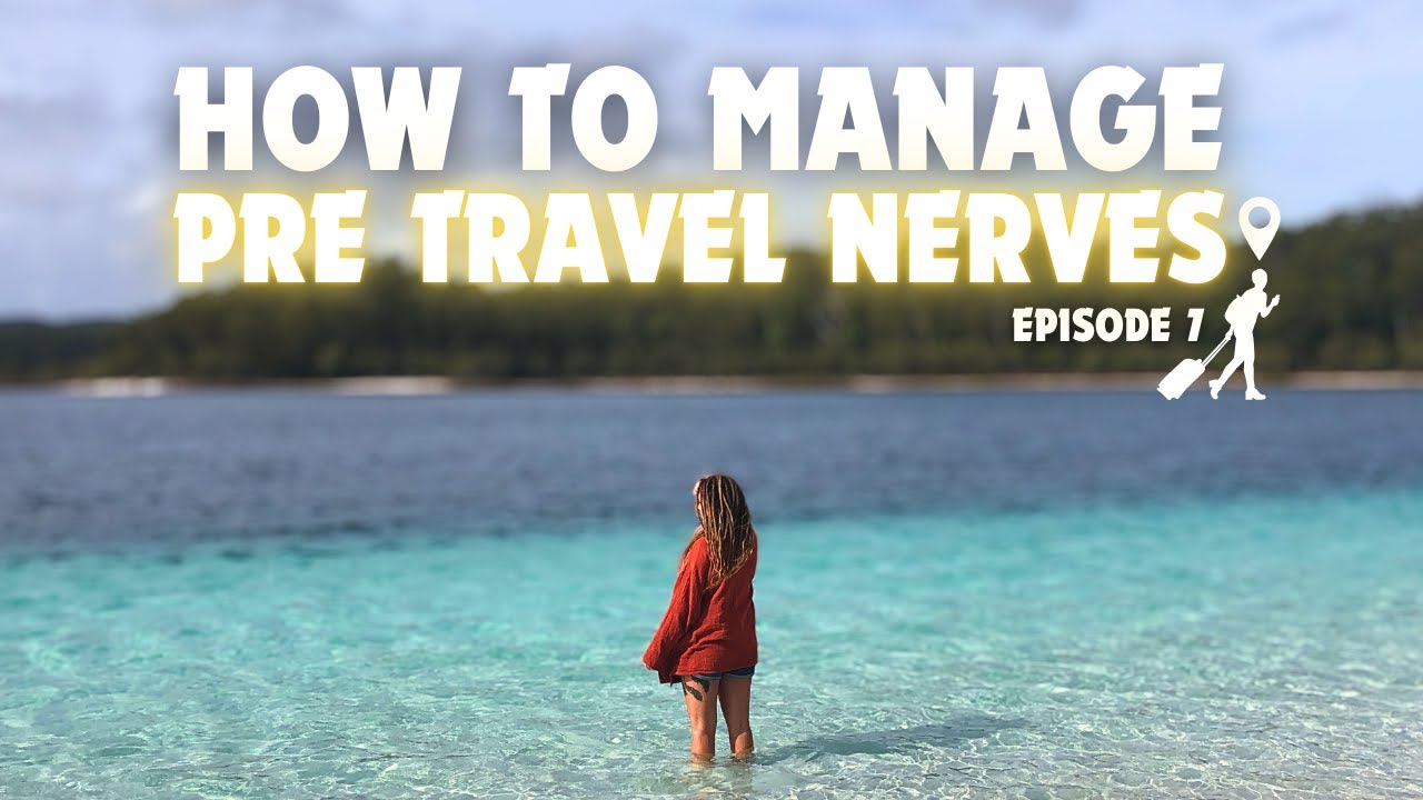 Pre Travel Nerves - Episode 7 | The Ultimate Backpacking Guide