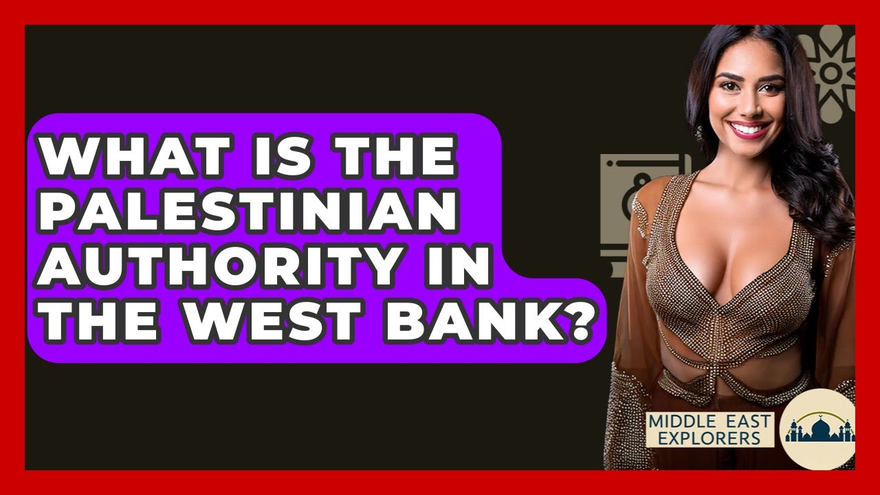 What Is The Palestinian Authority In The West Bank? - Middle East Explorers