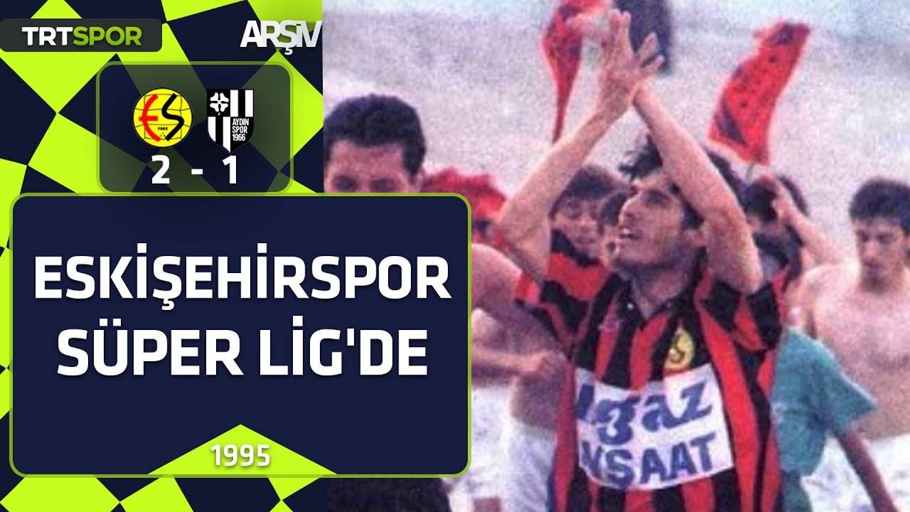 Eskişehirspor - Aydınspor: 2-1 (1995) Eskişehirspor Süper Lig'de