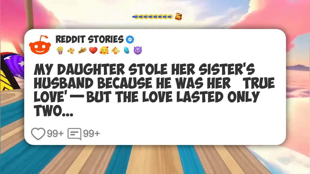 My Daughter Stole Her Sister’s Husband Because He Was Her ‘True Love’—But the Love Lasted #reddit 