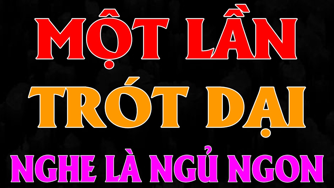 Tối nào nghe cũng hứng khởi: MỘT LẦN TRÓT DẠI [Full Bộ] - Đọc truyện thầm kín đêm khuya 2026