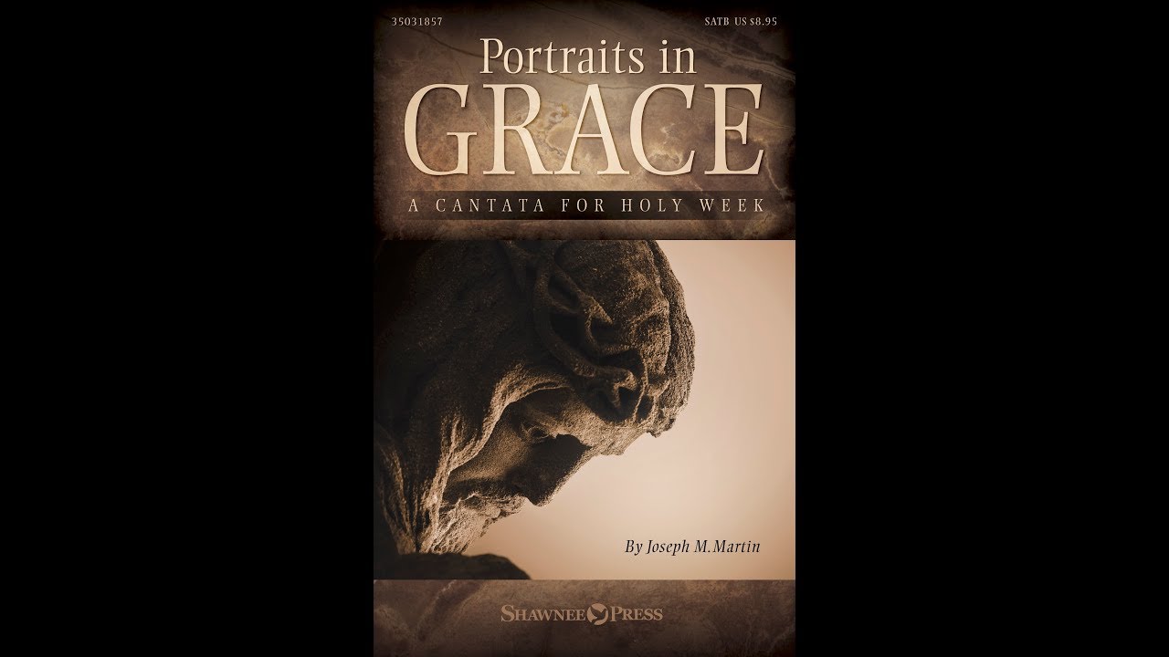 PORTRAITS IN GRACE (SATB Choir) - A Cantata for Holy Week - Joseph M. Martin