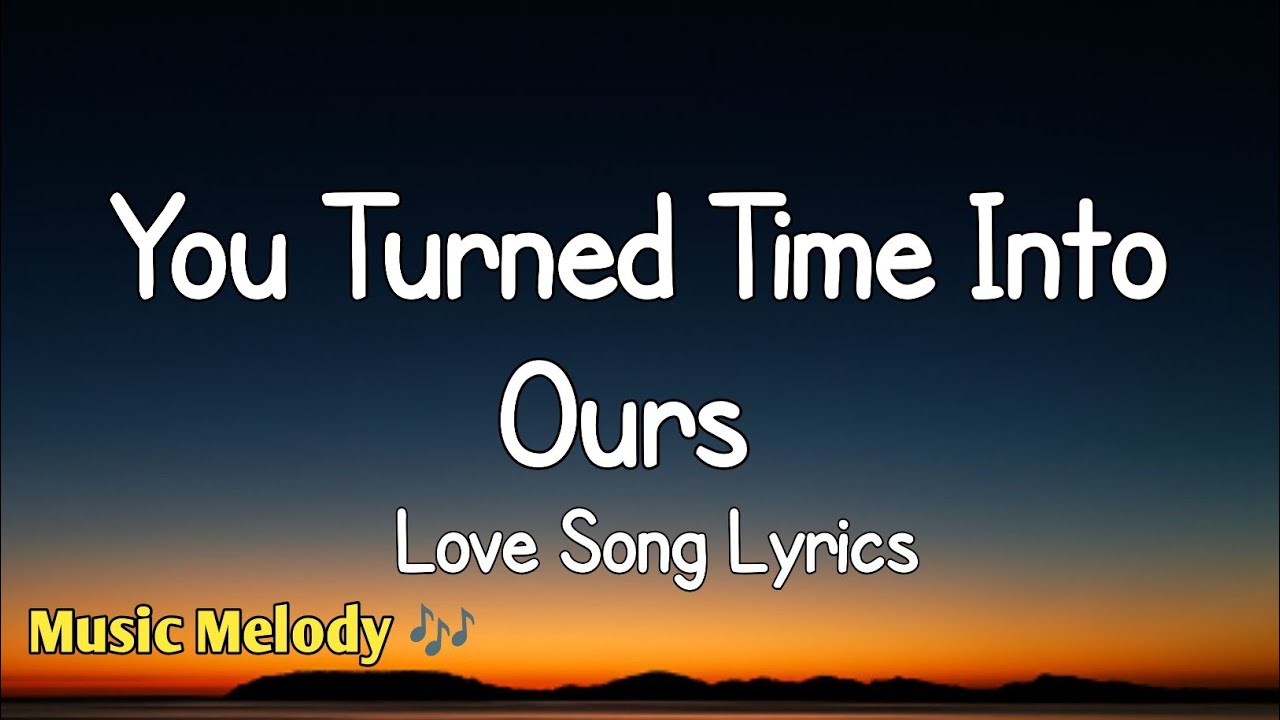 You Turned Time Into Ours - Romantic Love Song (Lyrics) 😚
