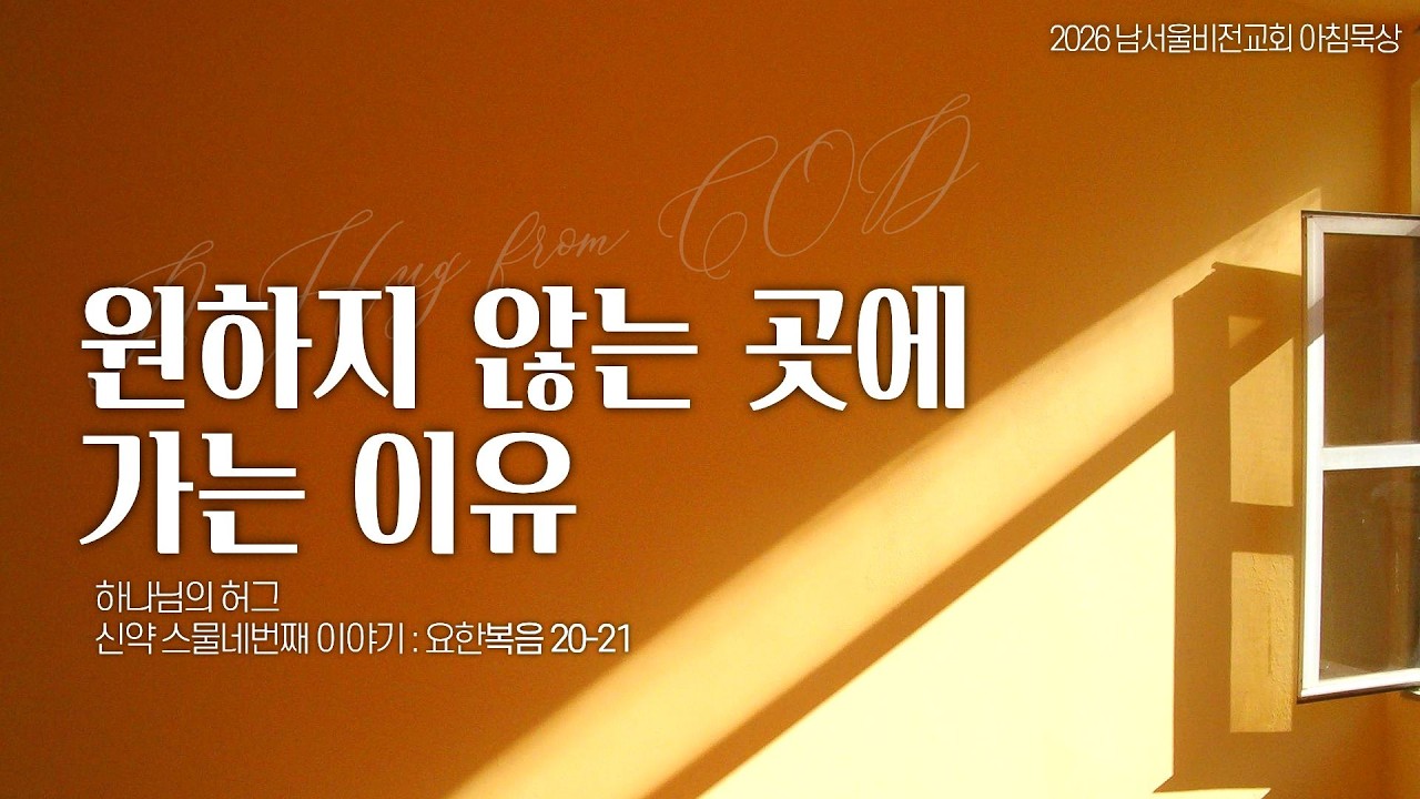 [하나님의 안아주심] No.24 원하지 않는 곳에 가는 이유 | 요한복음 20-21장 | 2026-02-25 수요일 | 남서울비전교회 | 최명진 목사