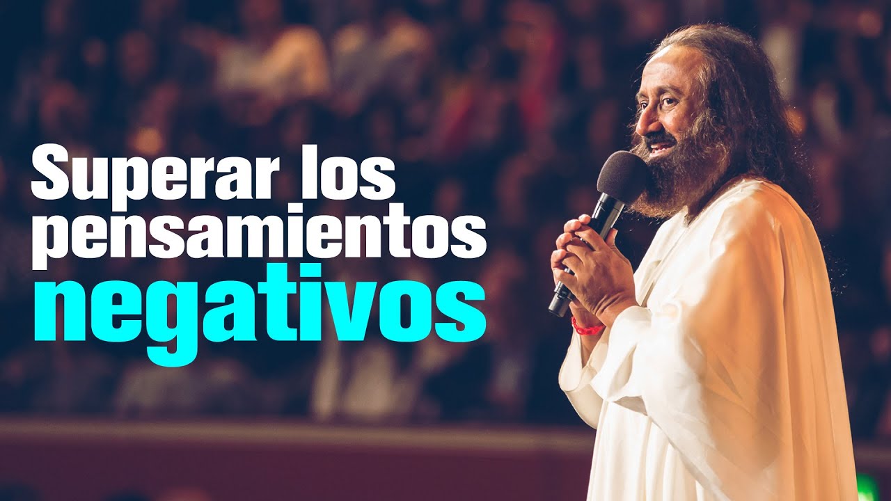 Superar los pensamientos negativos por Gurudev Sri Sri Ravi Shankar En Español