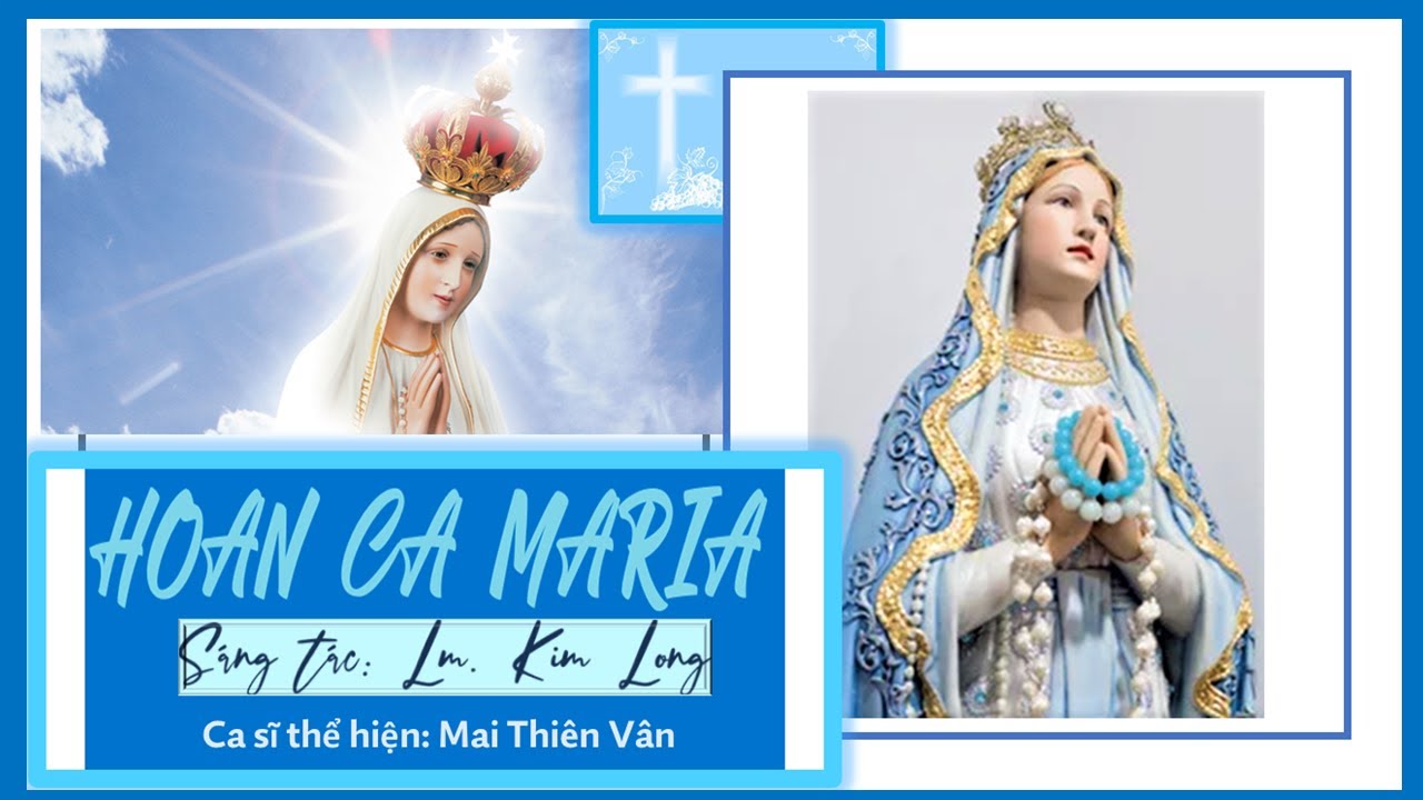 HOAN CA MARIA - S&aacute;ng T&aacute;c: LM. Kim Long - Ca sĩ Mai Thi&ecirc;n V&acirc;n